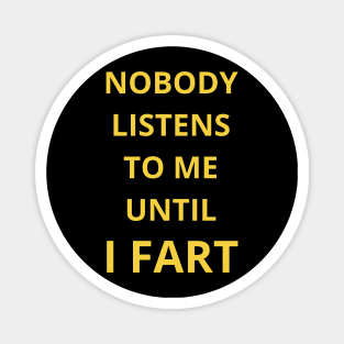 nobody listens to me untel i fart Magnet